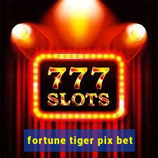 fortune tiger pix bet